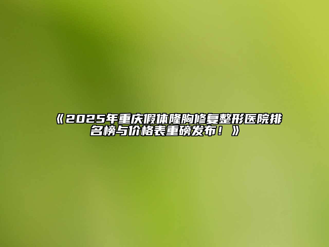 2025年重庆假体隆胸修复整形医院排名榜与价格表重磅发布！