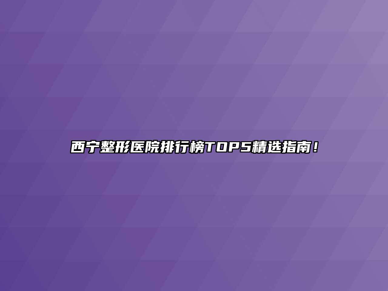 西宁整形医院排行榜TOP5精选指南！