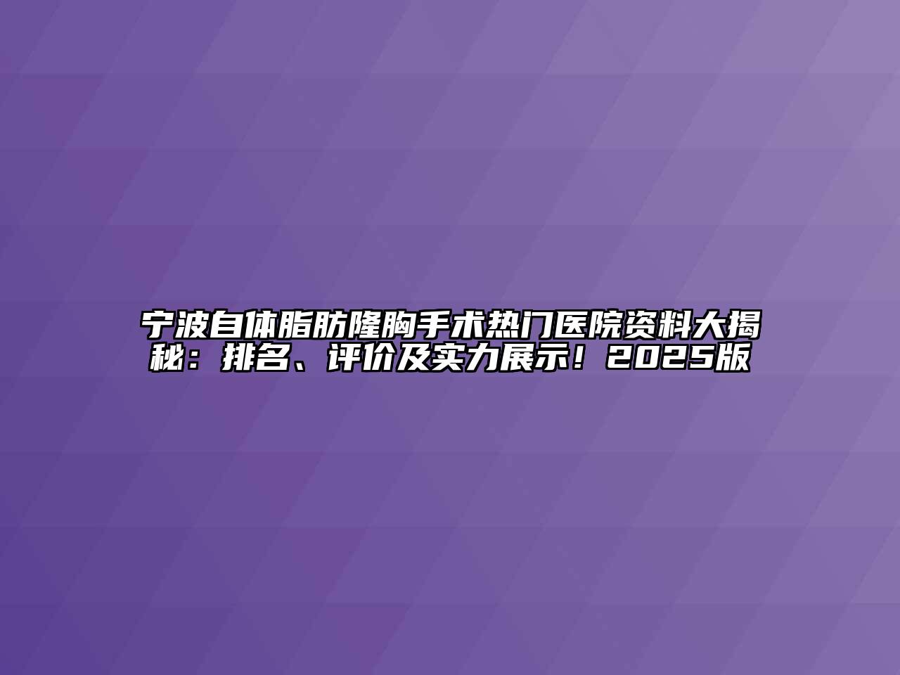 宁波自体脂肪隆胸手术热门医院资料大揭秘：排名、评价及实力展示！2025版