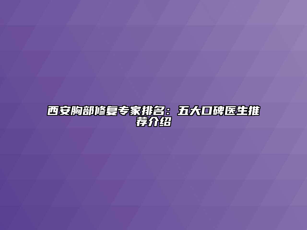 西安胸部修复专家排名：五大口碑医生推荐介绍