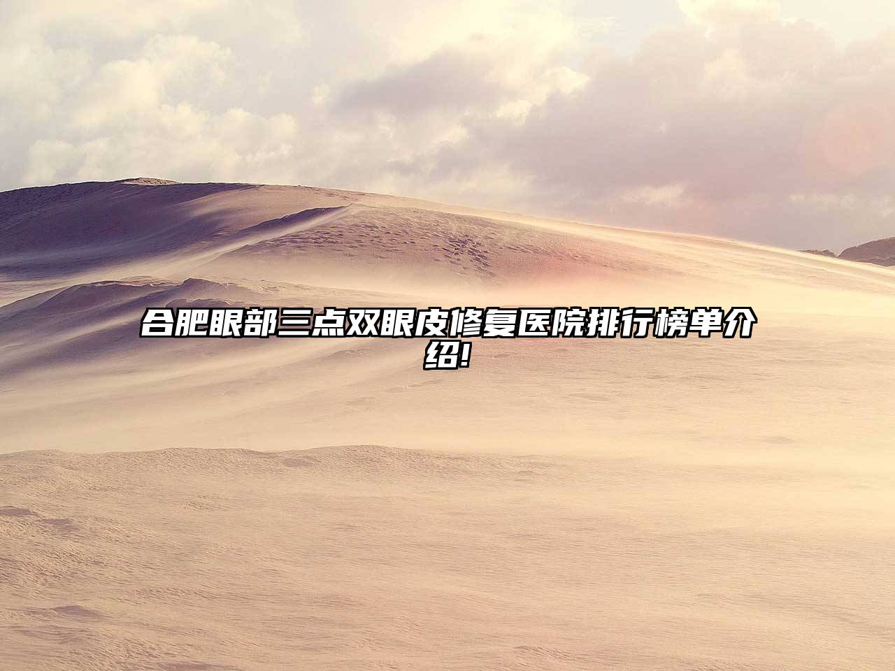 合肥眼部三点双眼皮修复医院排行榜单介绍!
