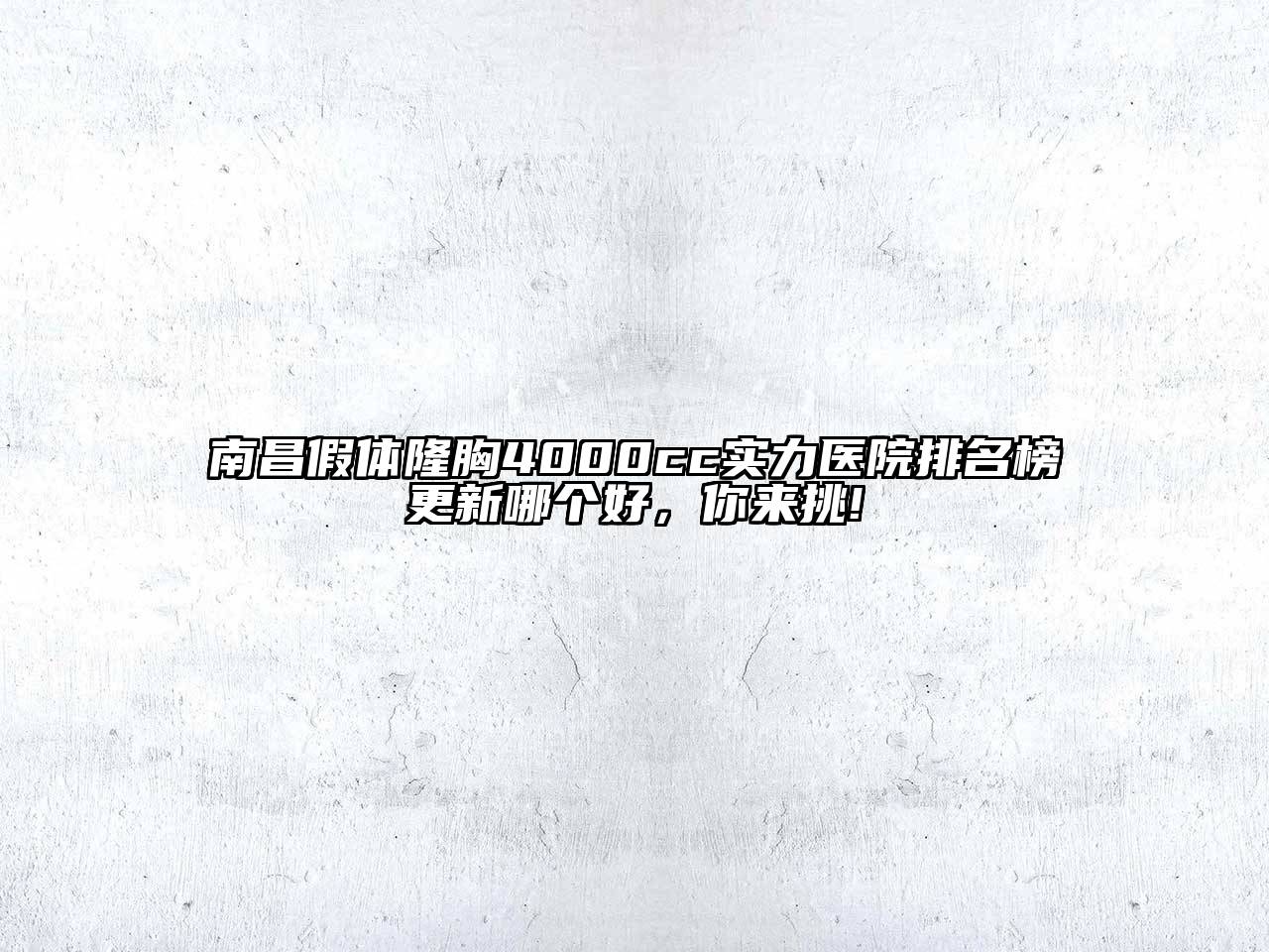 南昌假体隆胸4000cc实力医院排名榜更新哪个好，你来挑!