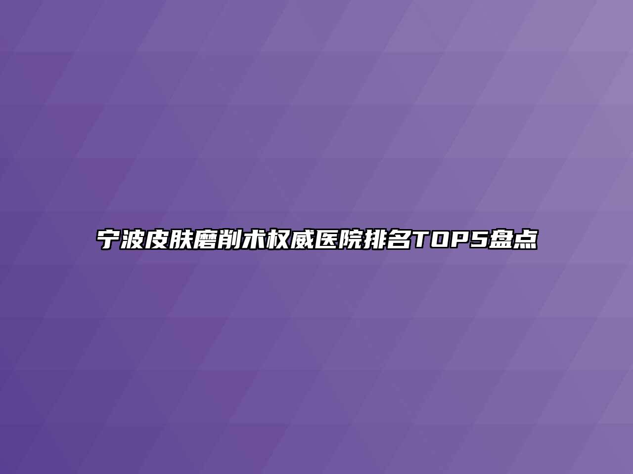 宁波皮肤磨削术权威医院排名TOP5盘点