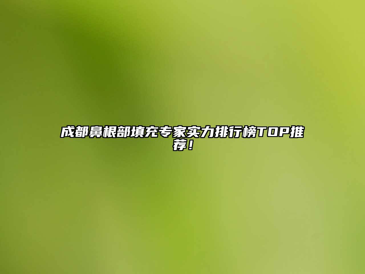 成都鼻根部填充专家实力排行榜TOP推荐！