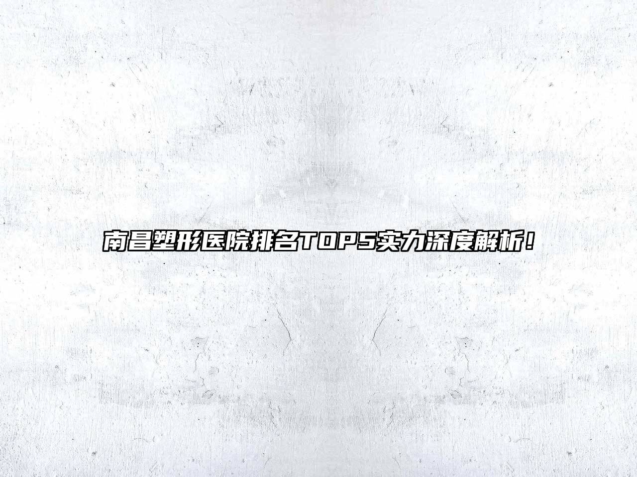 南昌塑形医院排名TOP5实力深度解析！