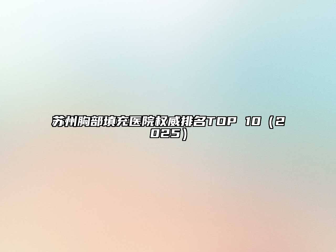 苏州胸部填充医院权威排名TOP 102025年