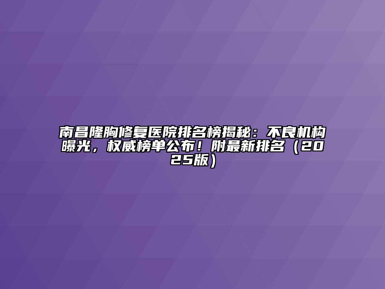 南昌隆胸修复医院排名榜揭秘：不良机构曝光，权威榜单公布！附最新排名2025年