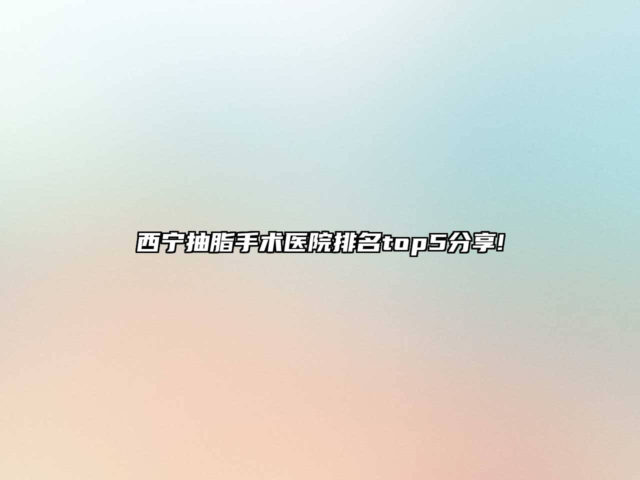 西宁抽脂手术医院排名top5分享!