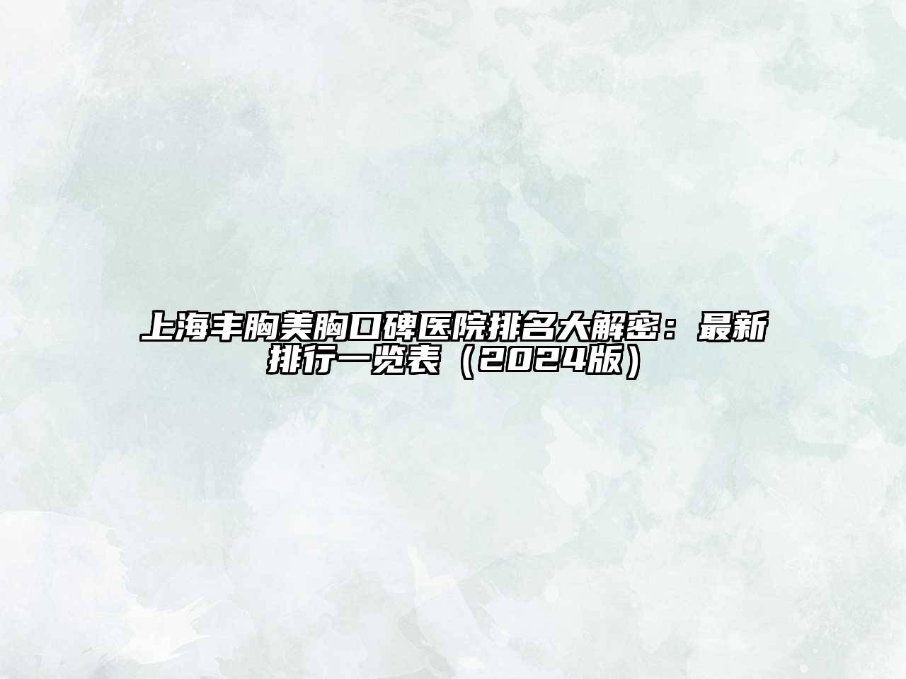 上海丰胸美胸口碑医院排名大解密：最新排行一览表2025年