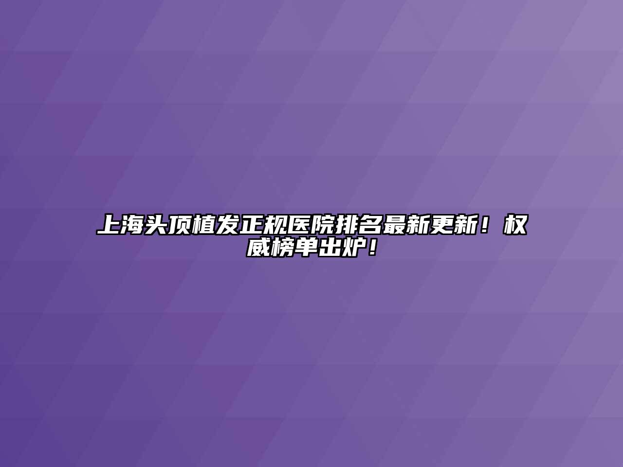 上海头顶植发正规医院排名最新更新！权威榜单出炉！