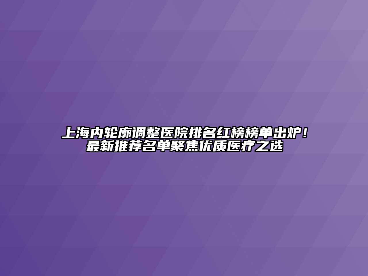 上海内轮廓调整医院排名红榜榜单出炉！最新推荐名单聚焦优质医疗之选