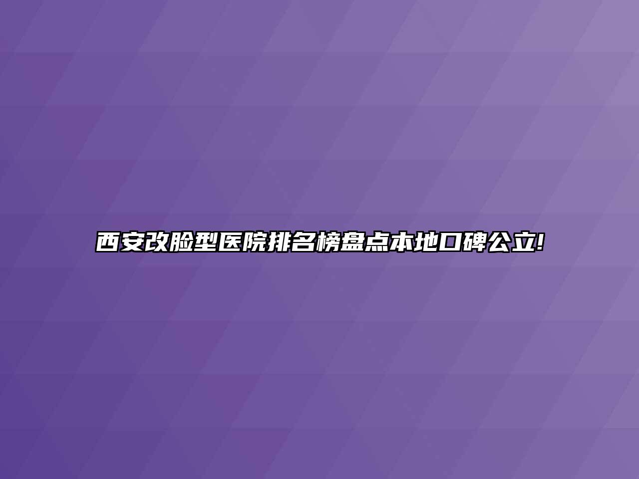 西安改脸型医院排名榜盘点本地口碑公立!