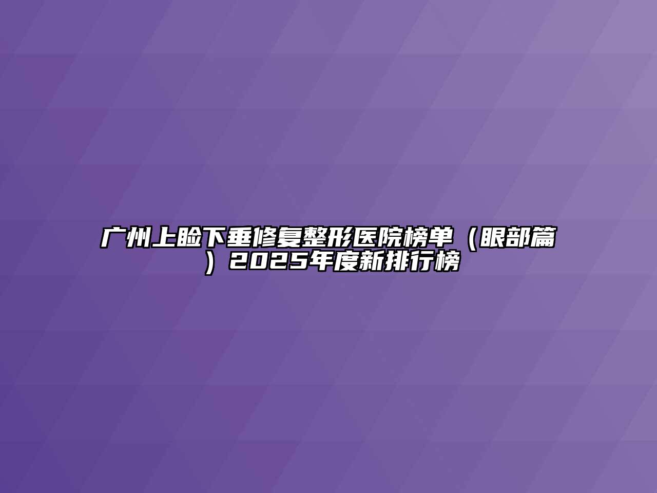 广州上睑下垂修复整形医院榜单（眼部篇）2025年度新排行榜