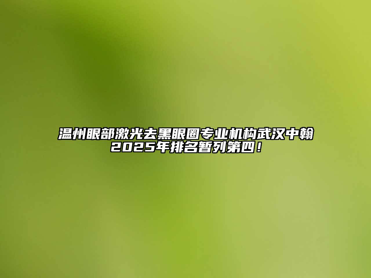 温州眼部激光去黑眼圈专业机构武汉中翰2025年排名暂列第四！