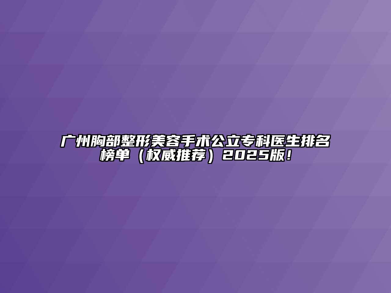 广州胸部整形美容手术公立专科医生排名榜单（权威推荐）2025版！
