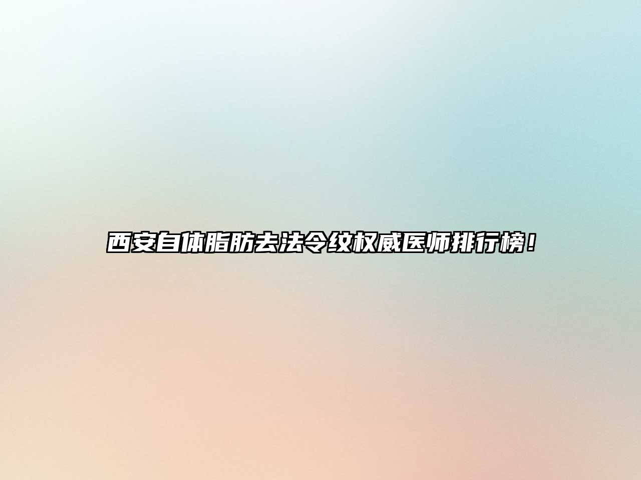 西安自体脂肪去法令纹权威医师排行榜！