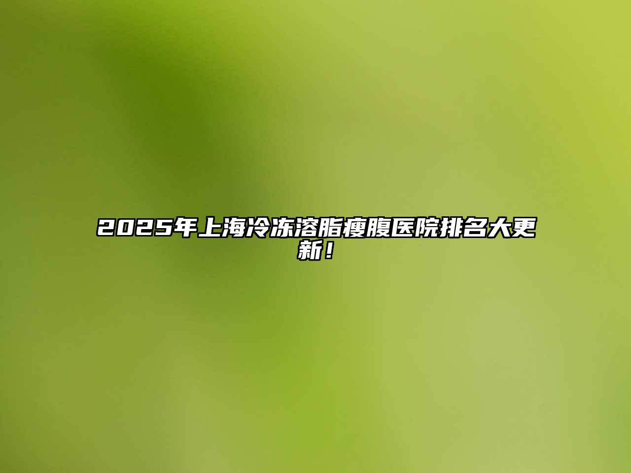 2025年上海冷冻溶脂瘦腹医院排名大更新！
