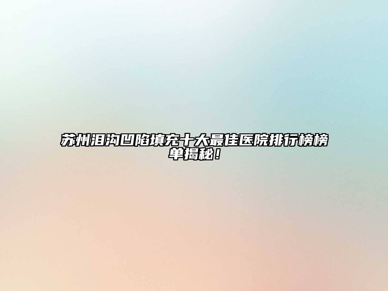 苏州泪沟凹陷填充十大最佳医院排行榜榜单揭秘！