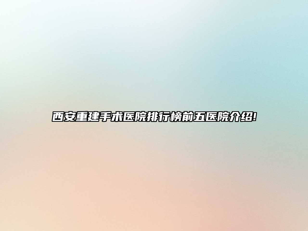 西安重建手术医院排行榜前五医院介绍!