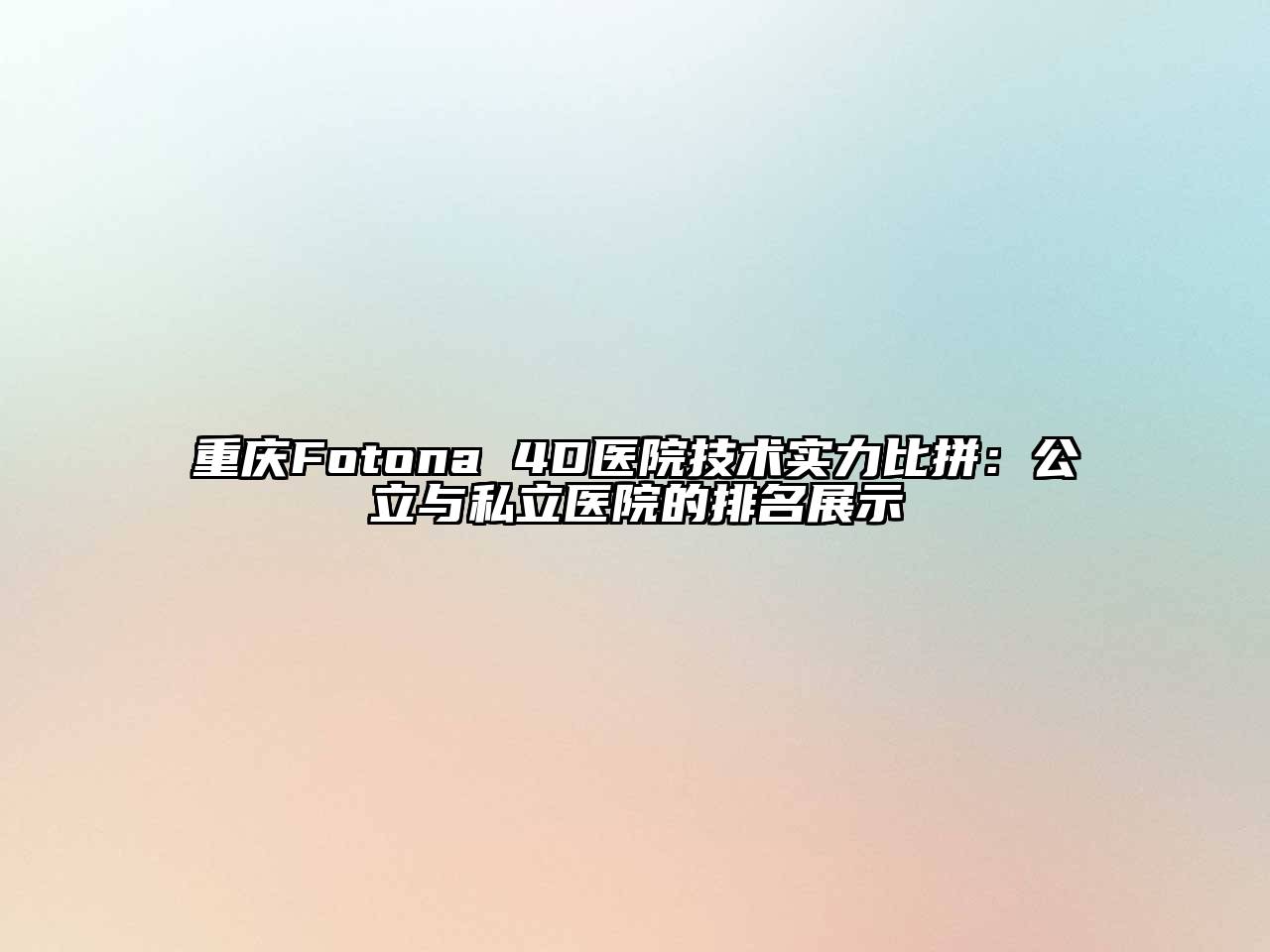 重庆Fotona 4D医院技术实力比拼：公立与私立医院的排名展示