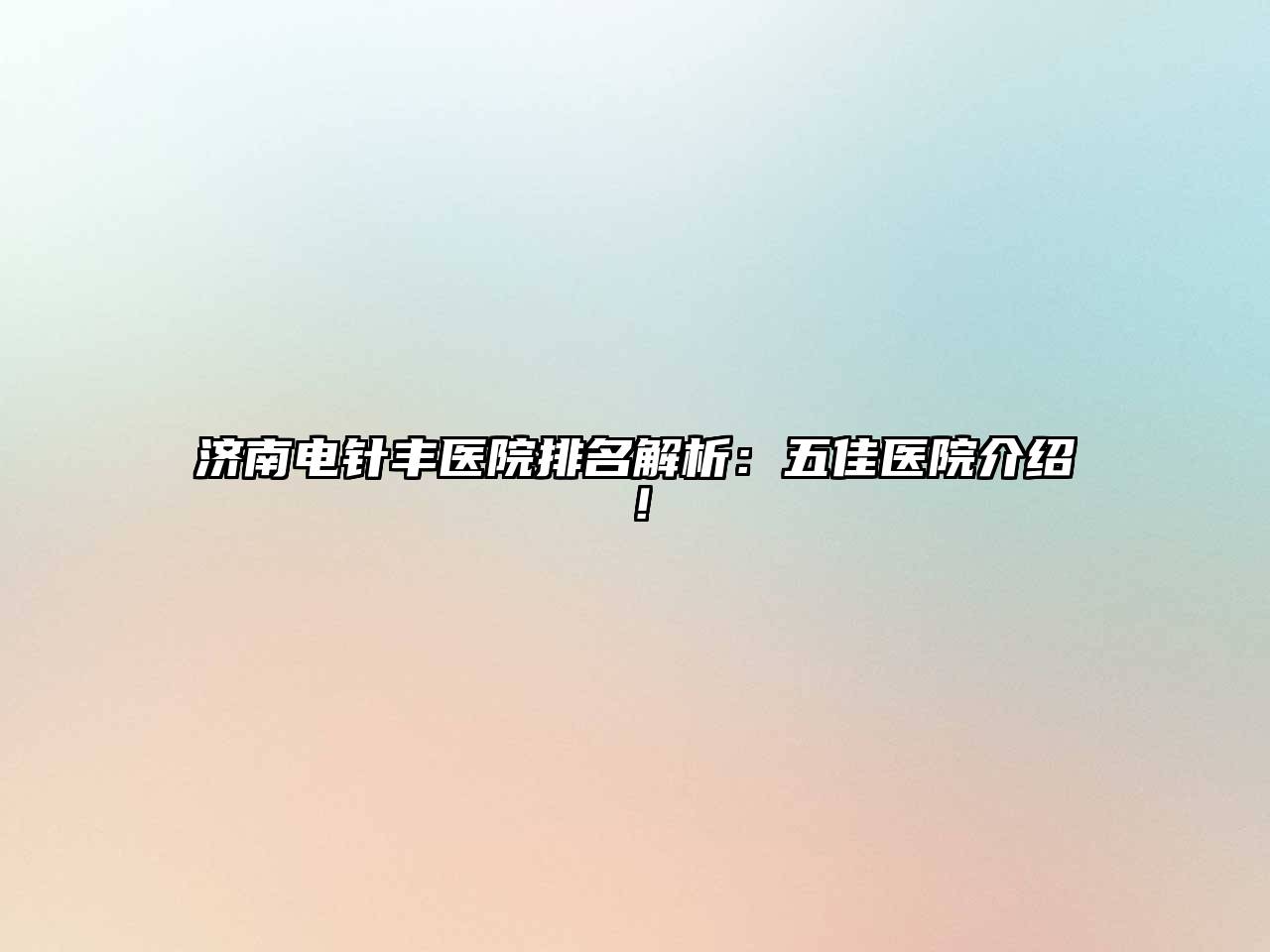济南电针丰医院排名解析：五佳医院介绍！