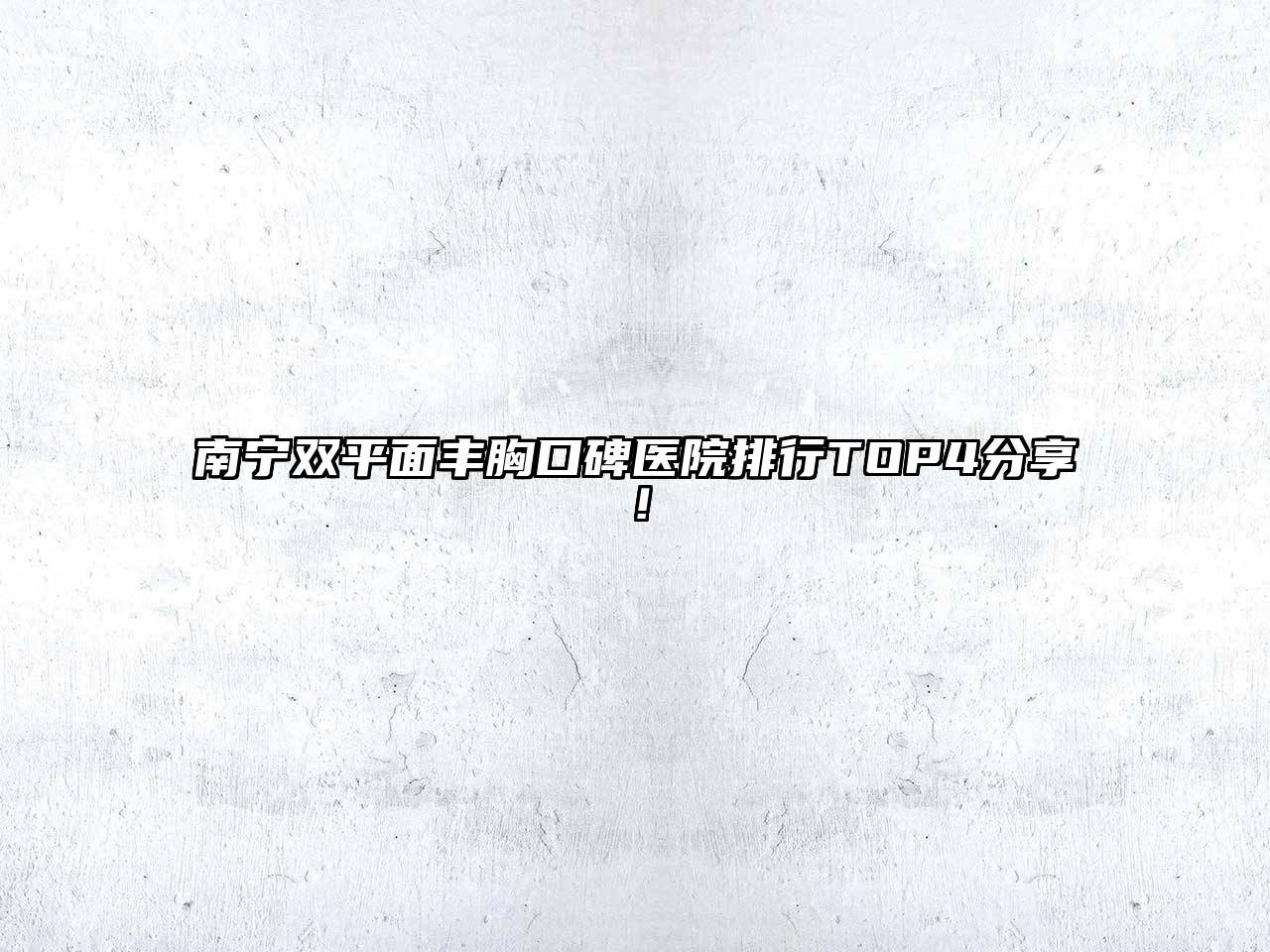 南宁双平面丰胸口碑医院排行TOP4分享！