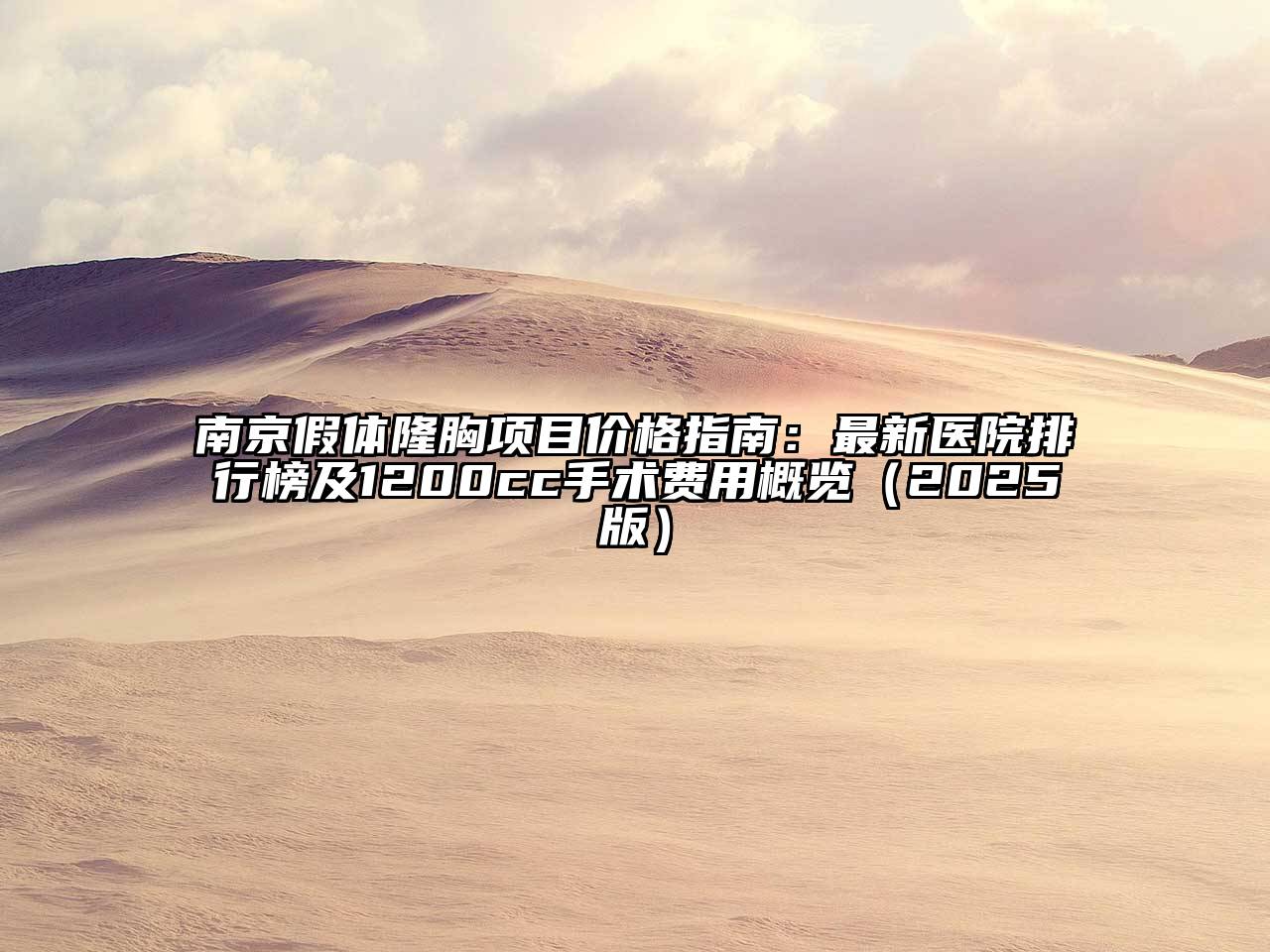 南京假体隆胸项目价格指南：最新医院排行榜及1200cc手术费用概览2025年