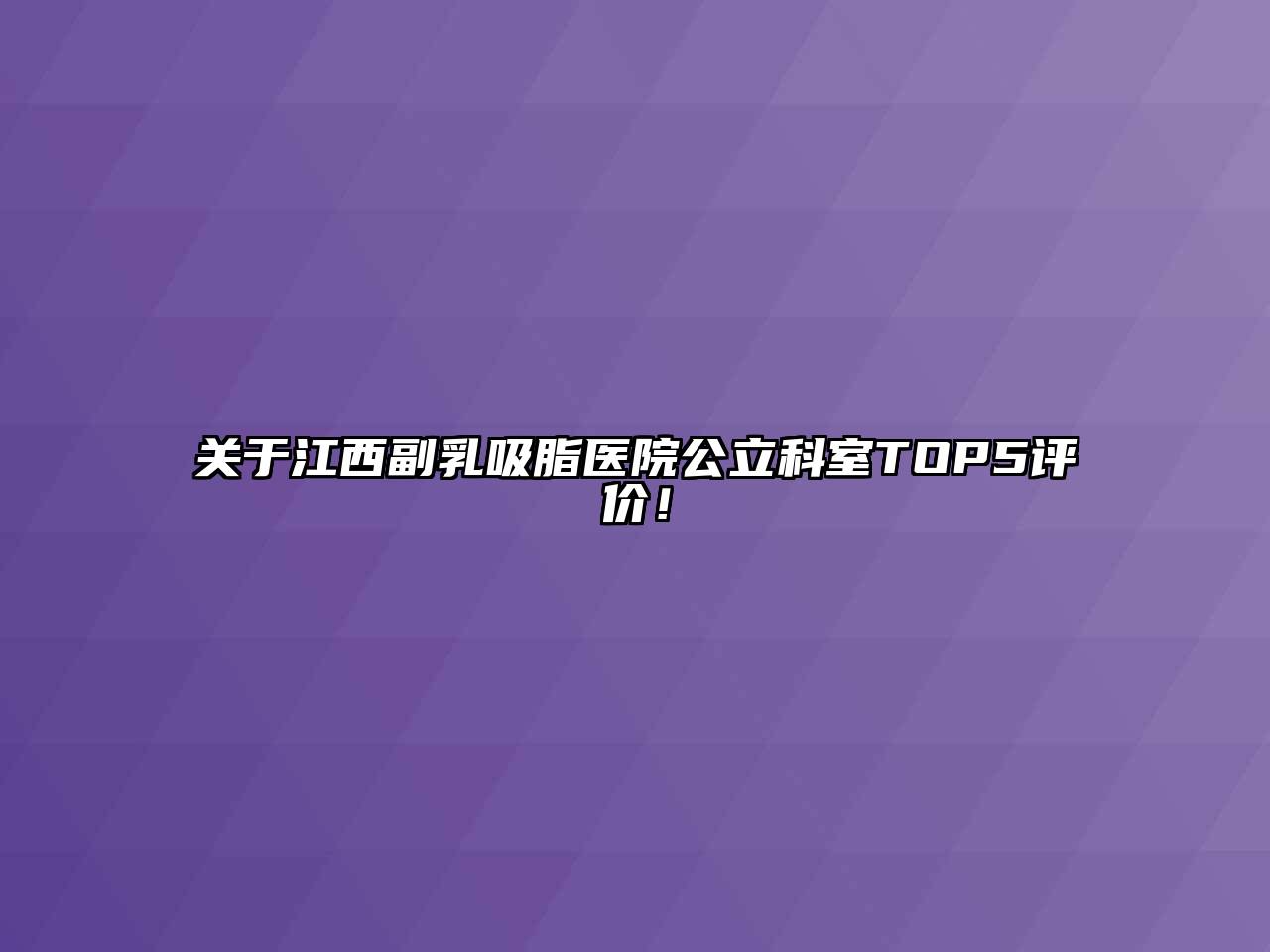 江西副乳吸脂医院公立科室TOP5评价！