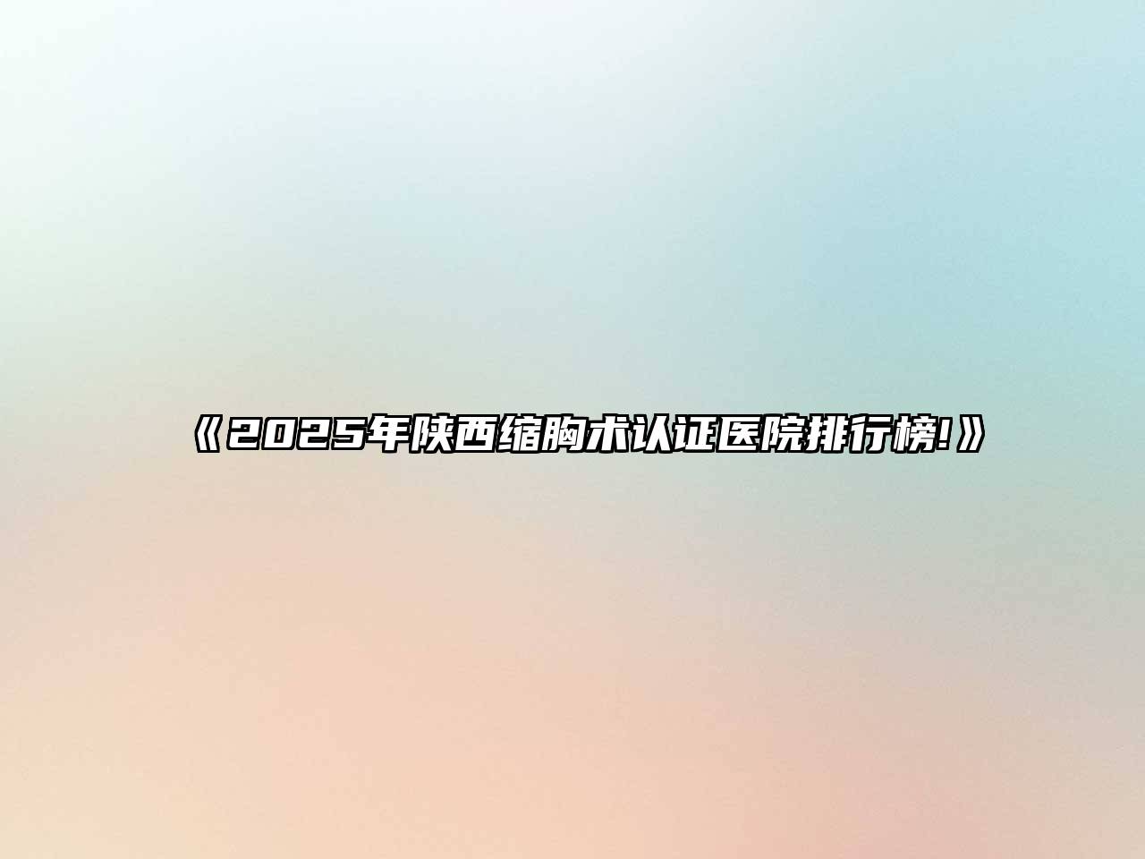 2025年陕西缩胸术认证医院排行榜!