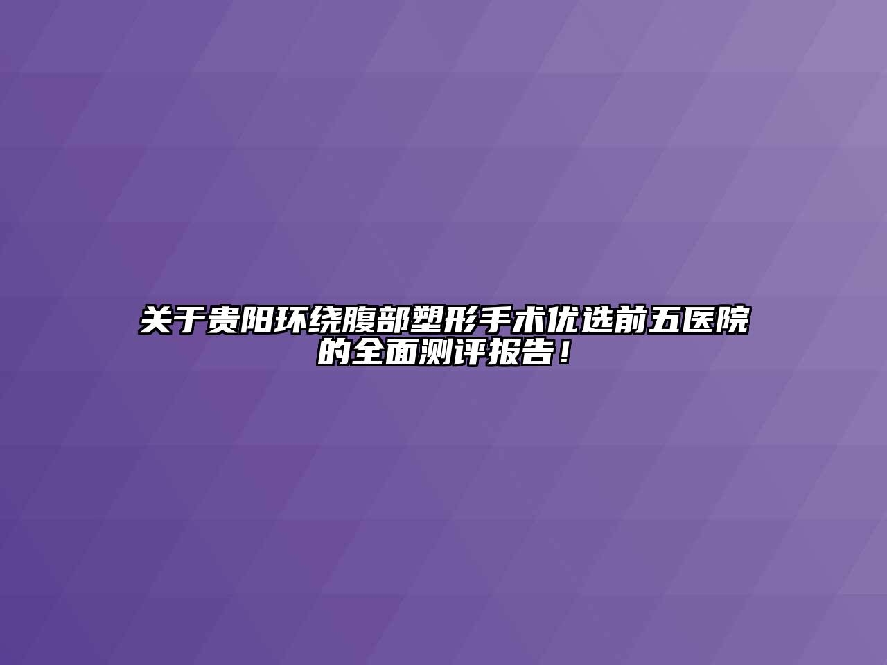 贵阳环绕腹部塑形手术优选前五医院的全面测评报告！
