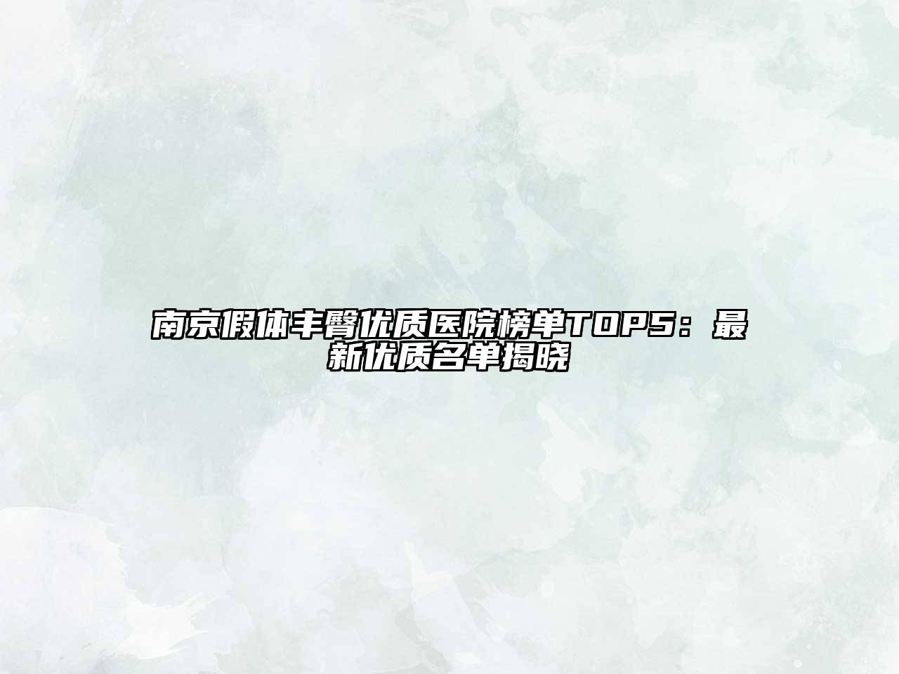 南京假体丰臀优质医院榜单TOP5：最新优质名单揭晓