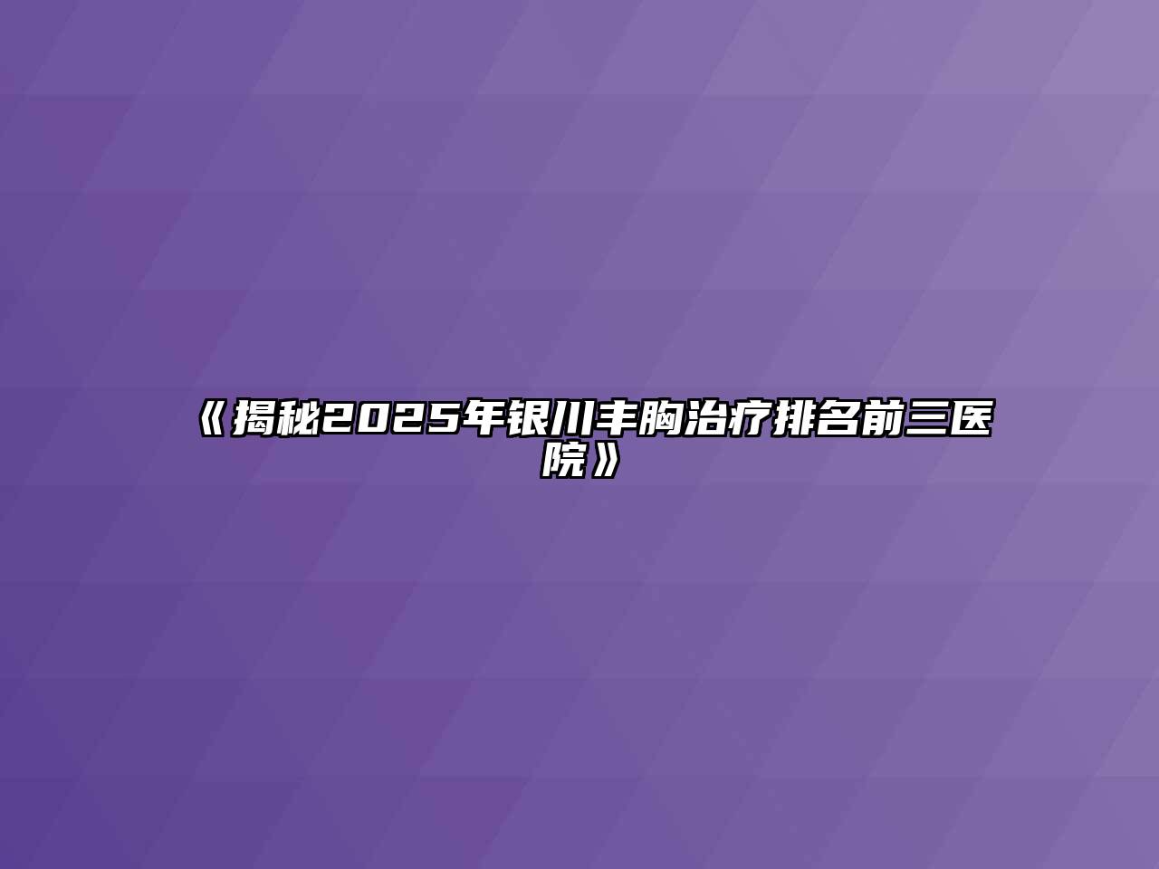 揭秘2025年银川丰胸治疗排名前三医院