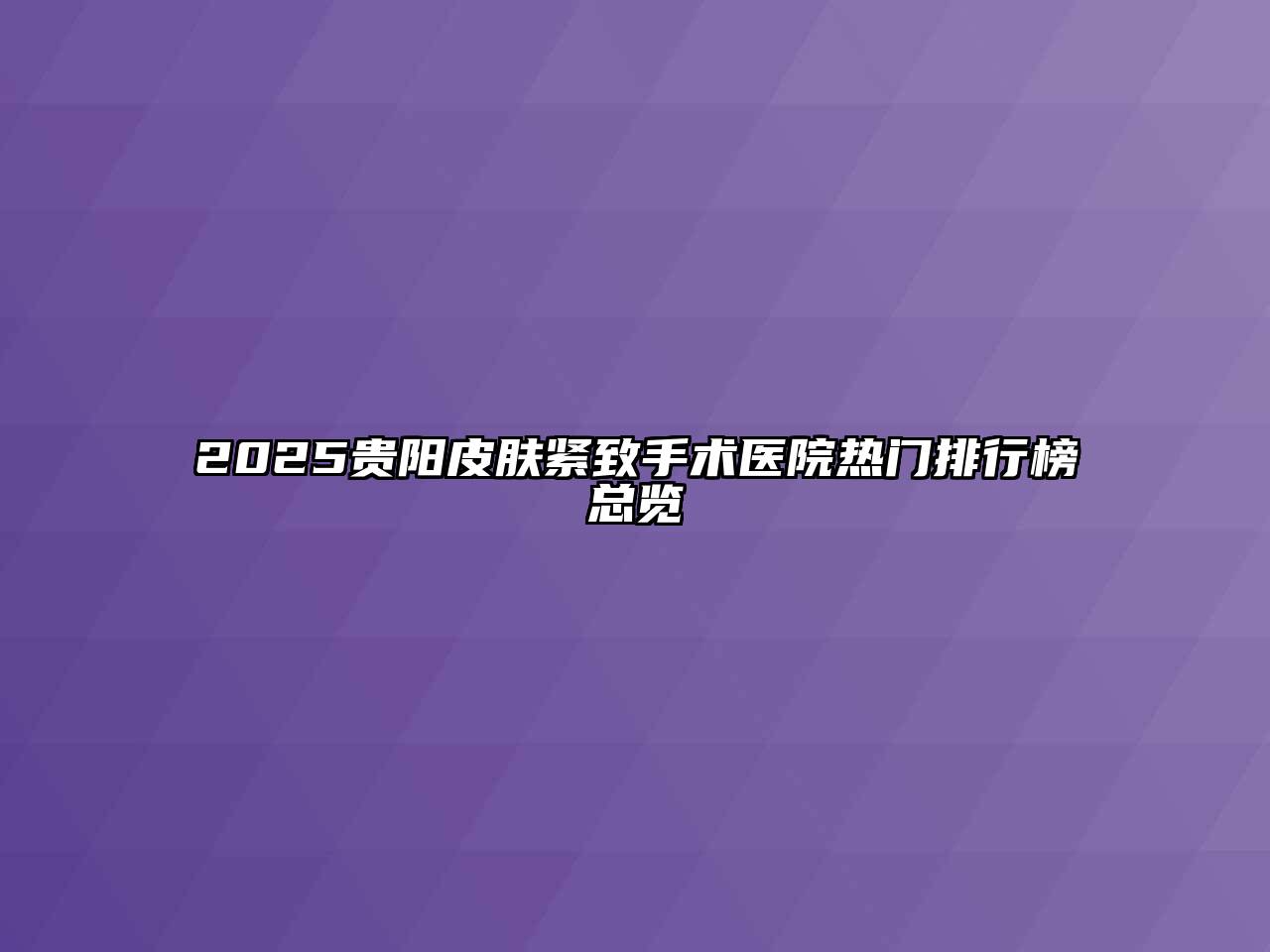 2025贵阳皮肤紧致手术医院热门排行榜总览