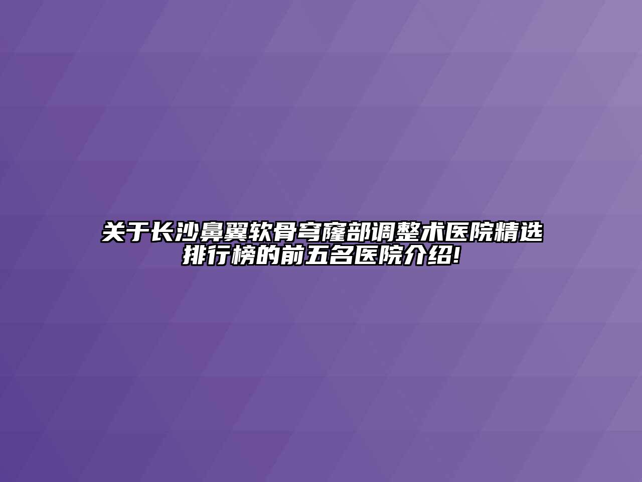 长沙鼻翼软骨穹窿部调整术医院精选排行榜的前五名医院介绍!