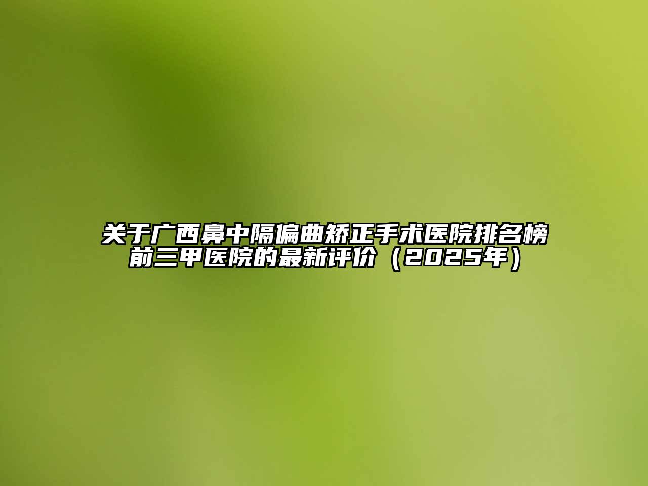 广西鼻中隔偏曲矫正手术医院排名榜前三甲医院的最新评价（2025年）
