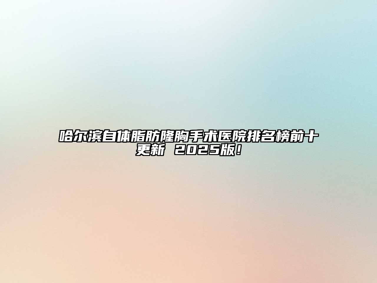 哈尔滨自体脂肪隆胸手术医院排名榜前十更新 2025版！