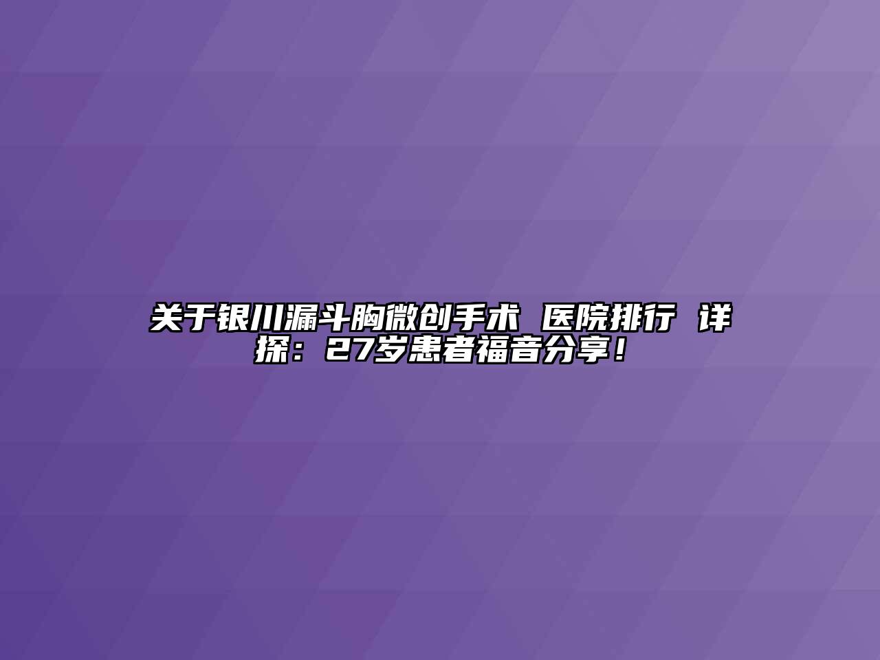 银川漏斗胸微创手术 医院排行 详探：27岁患者福音分享！