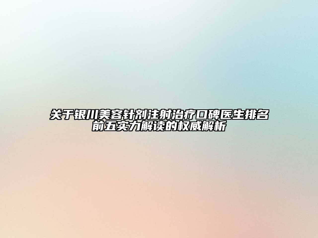 银川美容针剂注射治疗口碑医生排名前五实力解读的权威解析