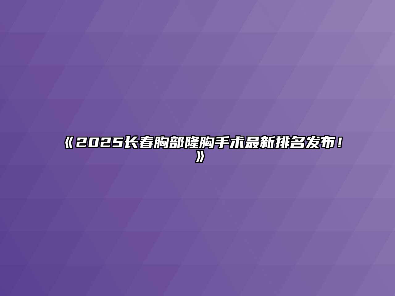 2025长春胸部隆胸手术最新排名发布！