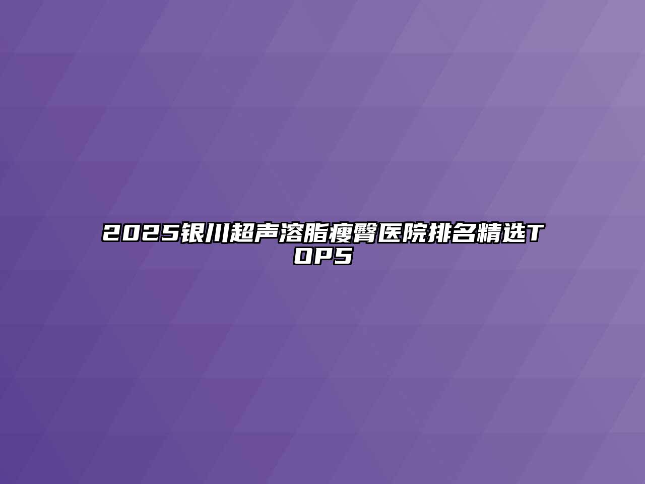 2025银川超声溶脂瘦臀医院排名精选TOP5