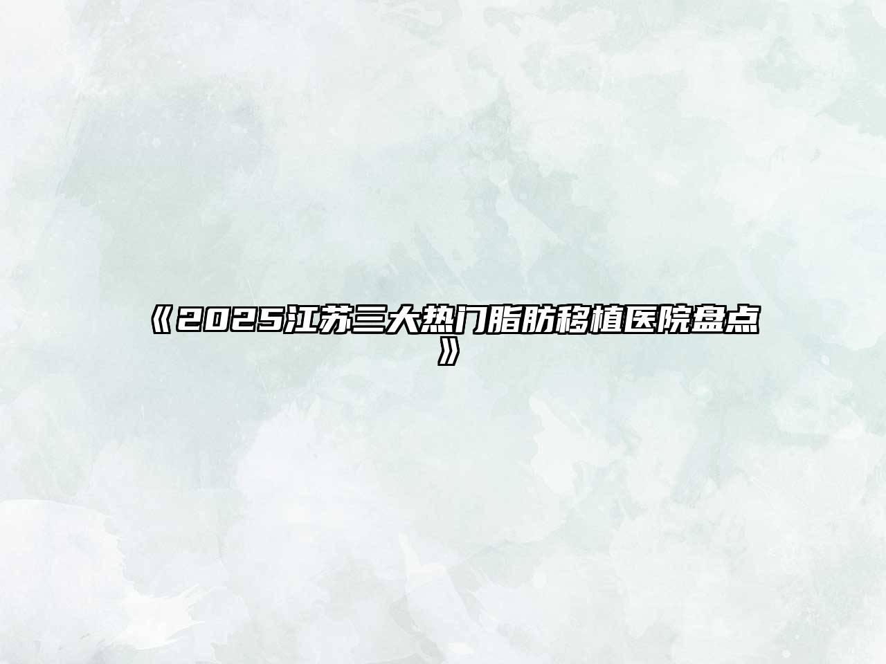 2025江苏三大热门脂肪移植医院盘点