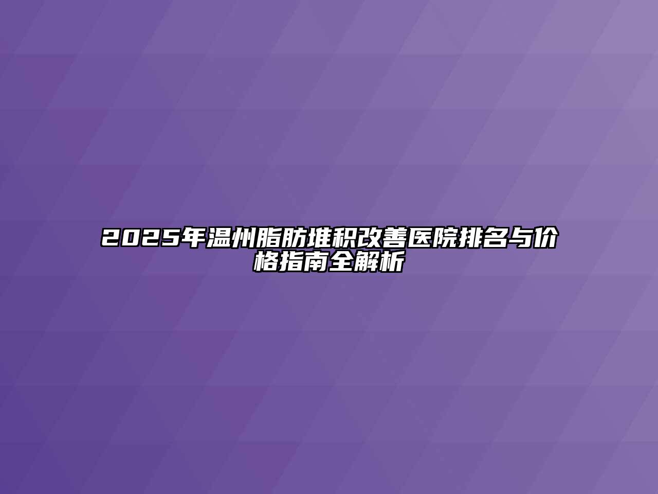 2025年温州脂肪堆积改善医院排名与价格指南全解析