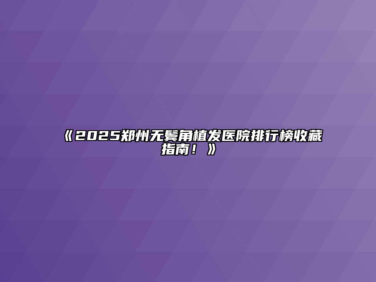 2025郑州无鬓角植发医院排行榜收藏指南！