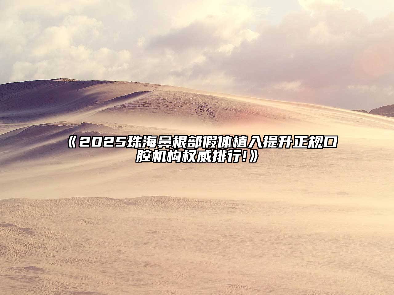 2025珠海鼻根部假体植入提升正规口腔机构权威排行!