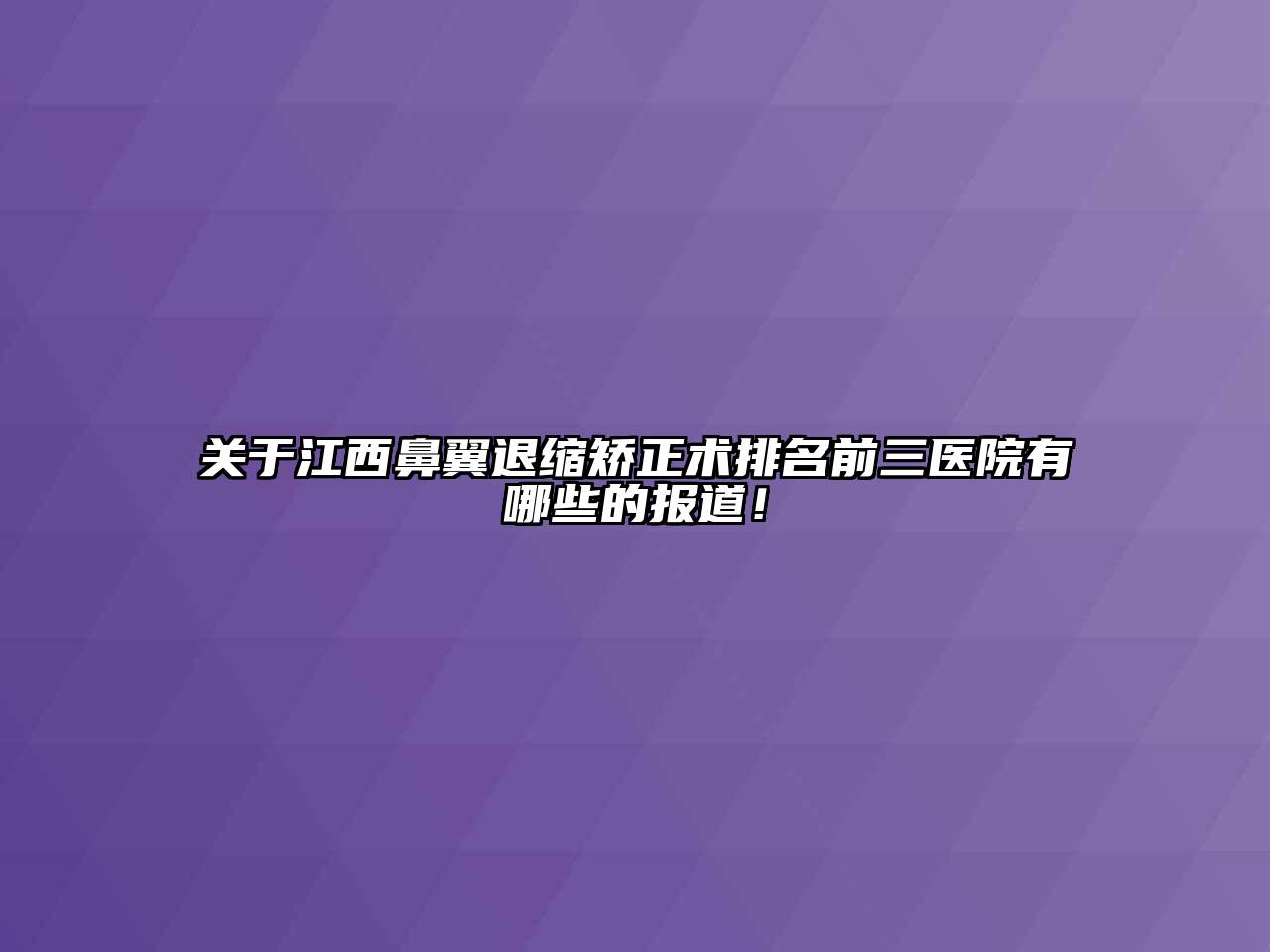 江西鼻翼退缩矫正术排名前三医院有哪些的报道！