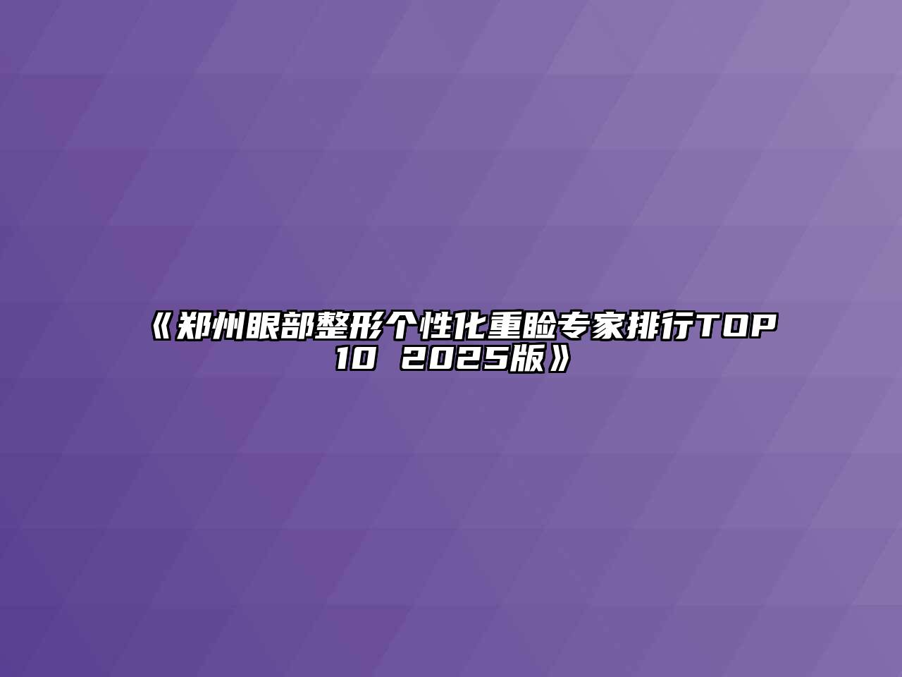 郑州眼部整形个性化重睑专家排行TOP10 2025版