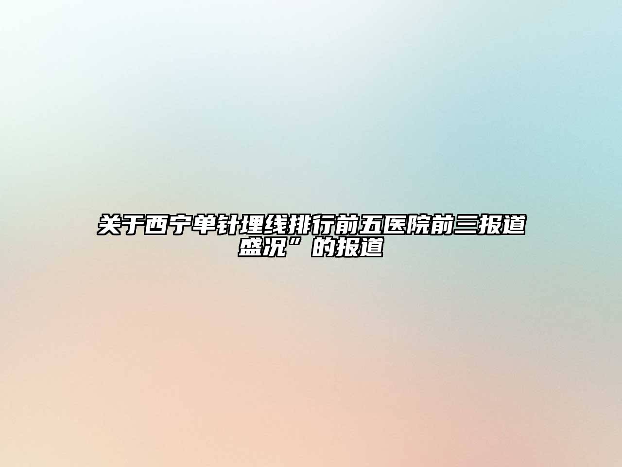 西宁单针埋线排行前五医院前三报道盛况”的报道