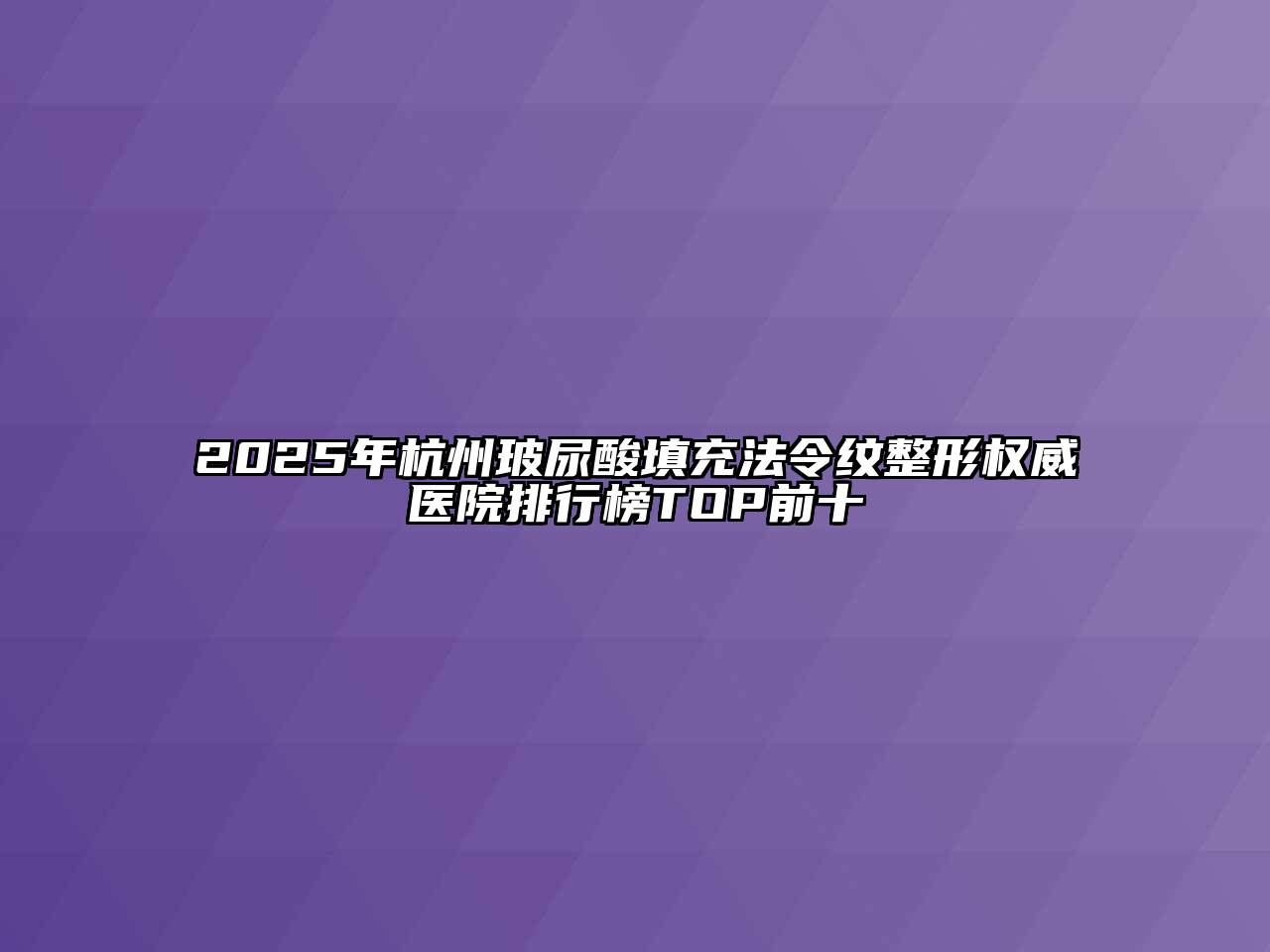 2025年杭州玻尿酸填充法令纹整形权威医院排行榜TOP前十