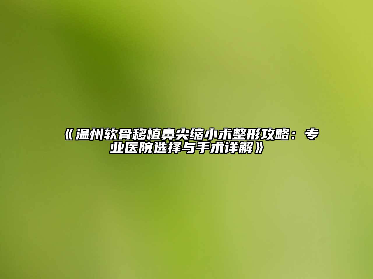温州软骨移植鼻尖缩小术整形攻略：专业医院选择与手术详解