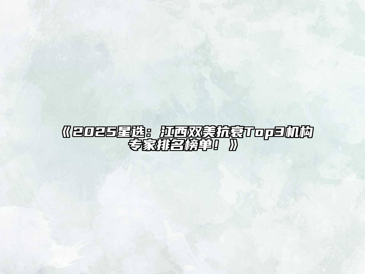 2025星选：江西双美抗衰Top3机构专家排名榜单！